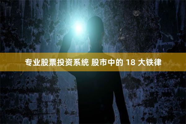 专业股票投资系统 股市中的 18 大铁律