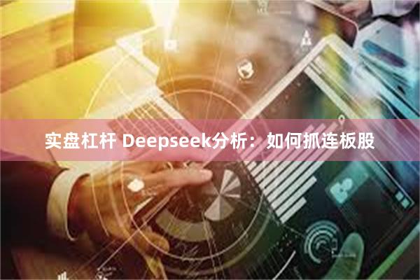 实盘杠杆 Deepseek分析：如何抓连板股