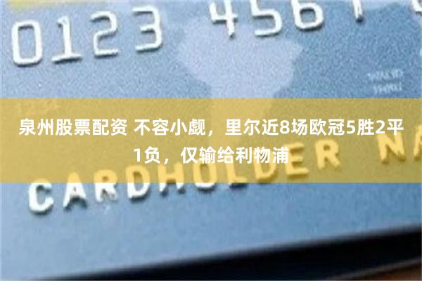 泉州股票配资 不容小觑，里尔近8场欧冠5胜2平1负，仅输给利物浦