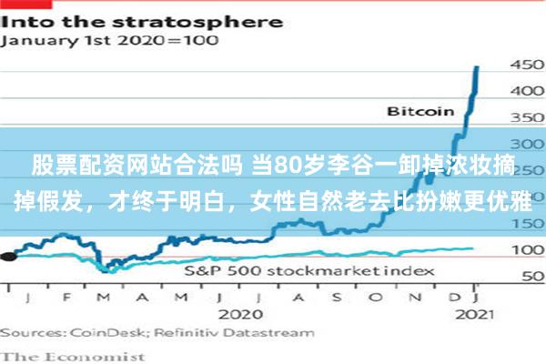 股票配资网站合法吗 当80岁李谷一卸掉浓妆摘掉假发，才终于明白，女性自然老去比扮嫩更优雅