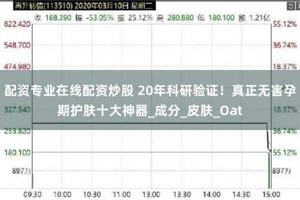 配资专业在线配资炒股 20年科研验证！真正无害孕期护肤十大神器_成分_皮肤_Oat