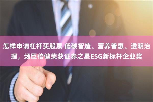 怎样申请杠杆买股票 低碳智造、营养普惠、透明治理，汤臣倍健荣获证券之星ESG新标杆企业奖