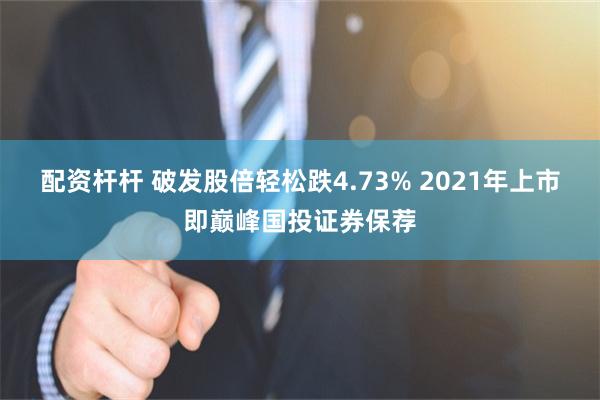 配资杆杆 破发股倍轻松跌4.73% 2021年上市即巅峰国投证券保荐