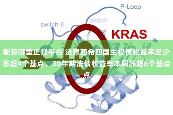 配资哪里正规平台 法意西希四国主权债收益率至少涨超4个基点，30年期法债收益率本周涨超6个基点