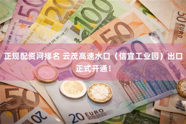 正规配资网排名 云茂高速水口（信宜工业园）出口正式开通！