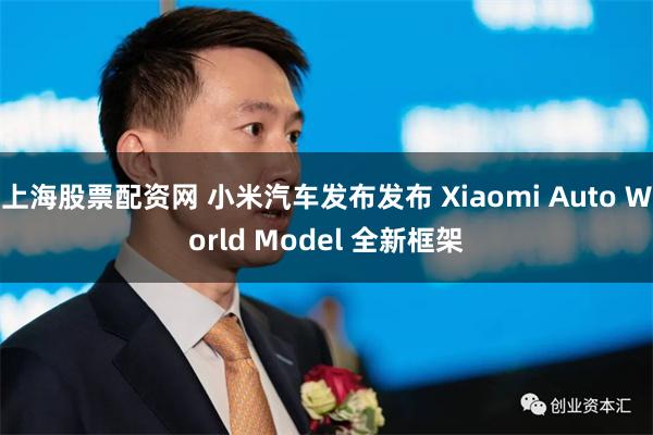 上海股票配资网 小米汽车发布发布 Xiaomi Auto World Model 全新框架