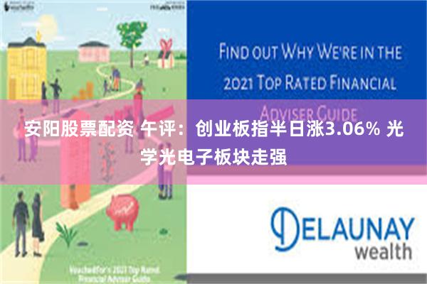 安阳股票配资 午评：创业板指半日涨3.06% 光学光电子板块走强