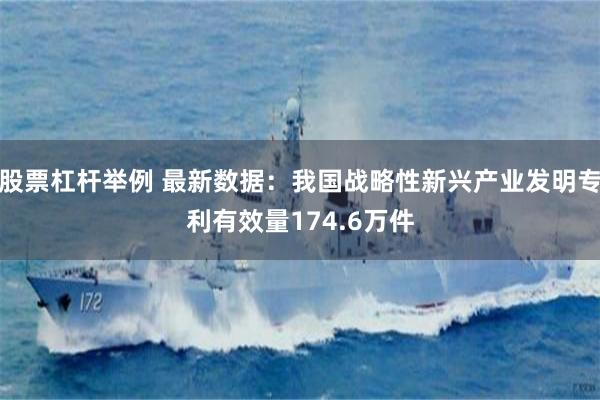 股票杠杆举例 最新数据：我国战略性新兴产业发明专利有效量174.6万件