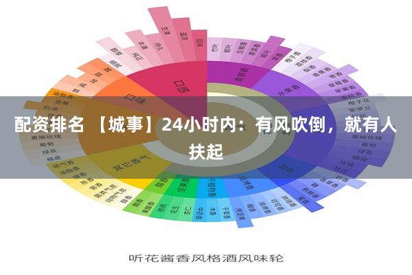 配资排名 【城事】24小时内：有风吹倒，就有人扶起
