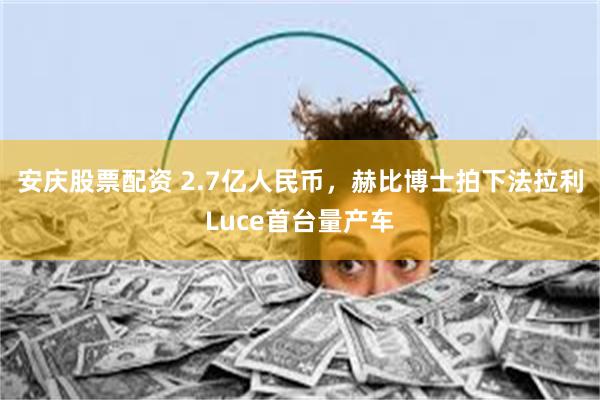 安庆股票配资 2.7亿人民币，赫比博士拍下法拉利Luce首台量产车